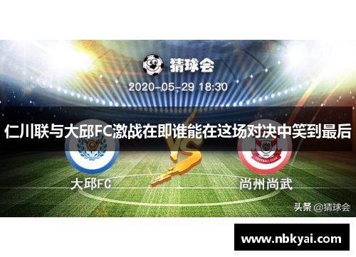 仁川联与大邱FC激战在即谁能在这场对决中笑到最后